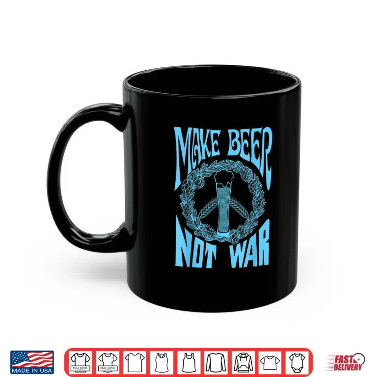Mug Make Beer Not War Funny Beer Geek Craft Lover Gift Shirt Shirt