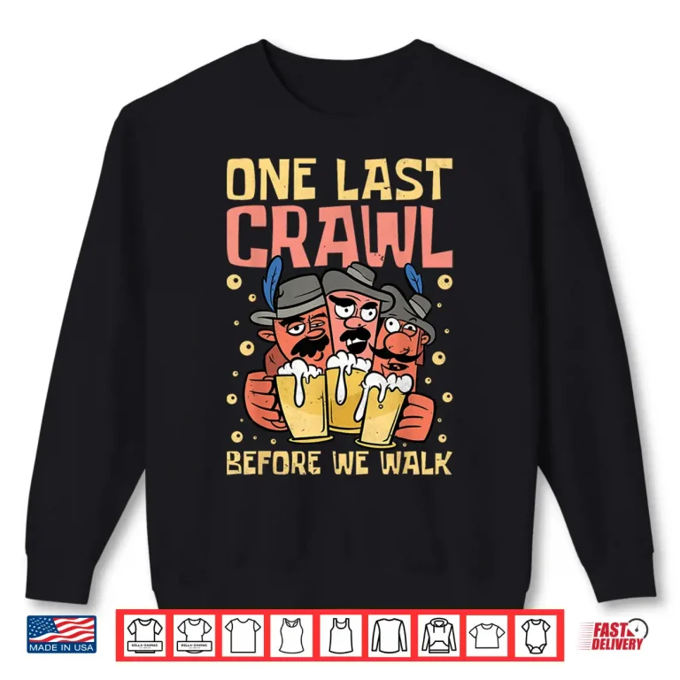 Sweatshirt One Last Crawl Before We Walk Craft Beer Bar Pub Hopping Shirt