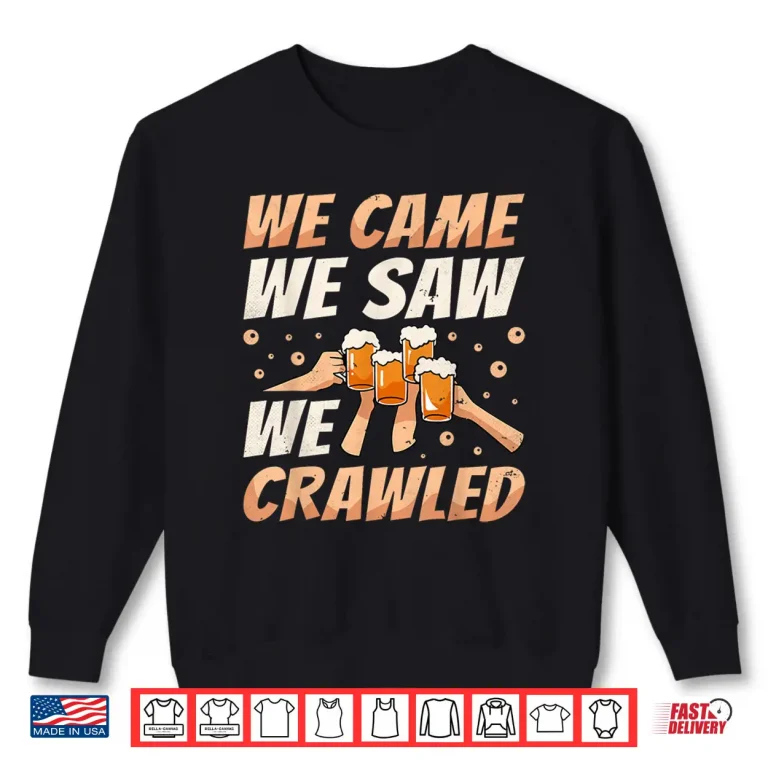 Sweatshirt We Came We Saw We Crawled Bar Crawl Craft Beer Pub Hopping Shirt
