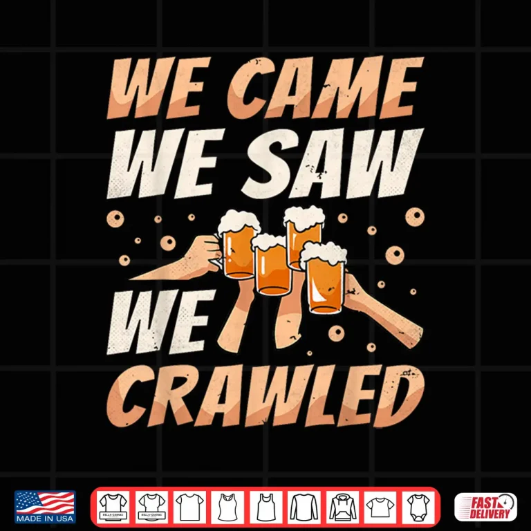 Design We Came We Saw We Crawled Bar Crawl Craft Beer Pub Hopping Shirt