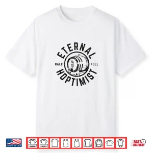 Eternal Hoptimist Half Full Beer Barrel Craft Beer Lovers Shirt