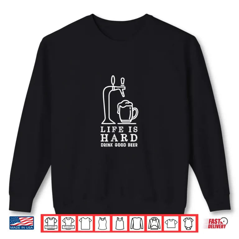 Sweatshirt Funny Life is Hard Drink Good Beer Craft Beer Lover Shirt
