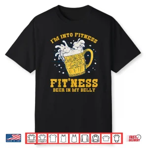 I’M Into Fitness Fit’Ness Beer In My Belly Beers Lover Beer Shirt