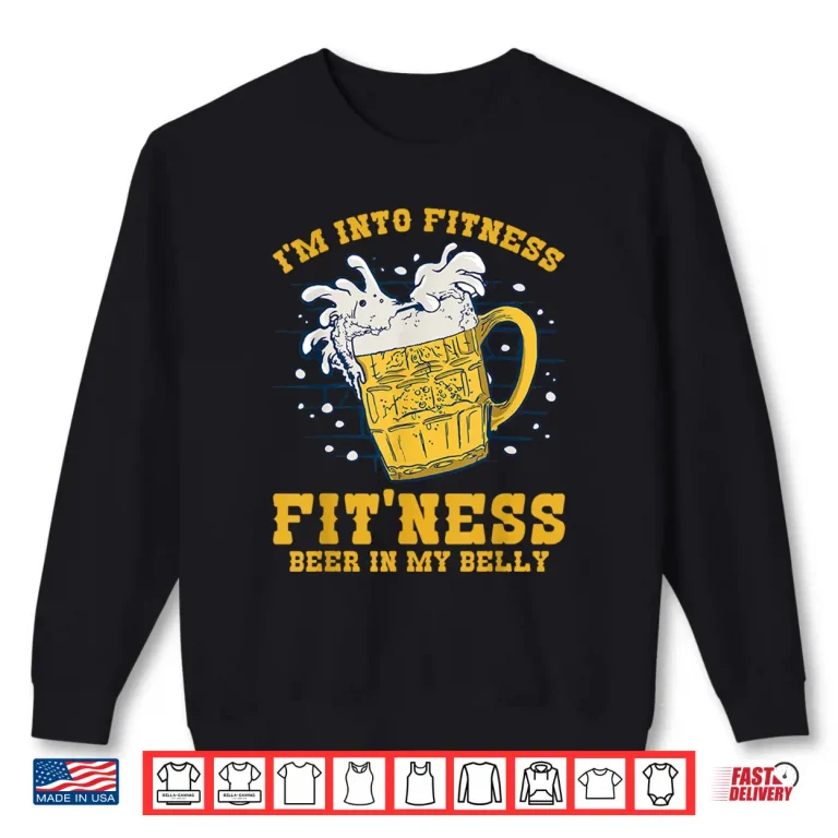 Sweatshirt Im Into Fitness Fitness Beer In My Belly Beers Lover Beer Shirt