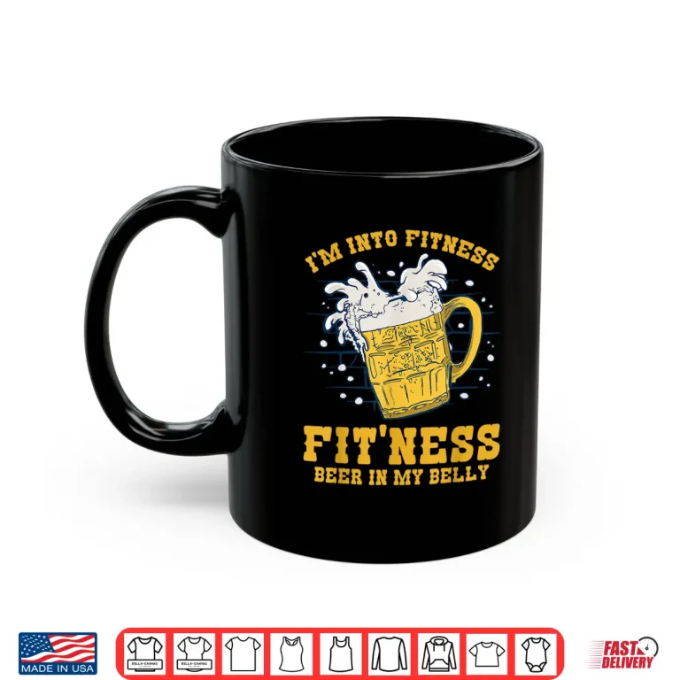 Mug Im Into Fitness Fitness Beer In My Belly Beers Lover Beer Shirt