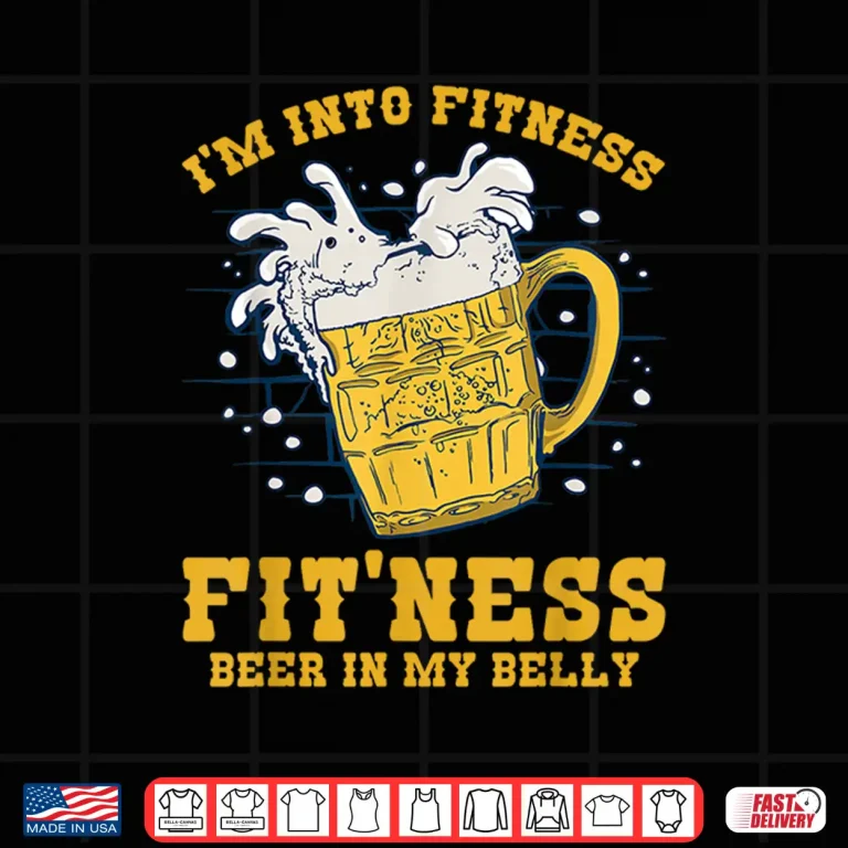 Design Im Into Fitness Fitness Beer In My Belly Beers Lover Beer Shirt