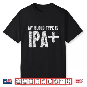 My Blood Type Is Ipa+ Positive Funny Craft Beer Shirt