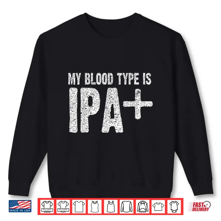 Sweatshirt My Blood Type is IPA Positive Funny Craft Beer Shirt