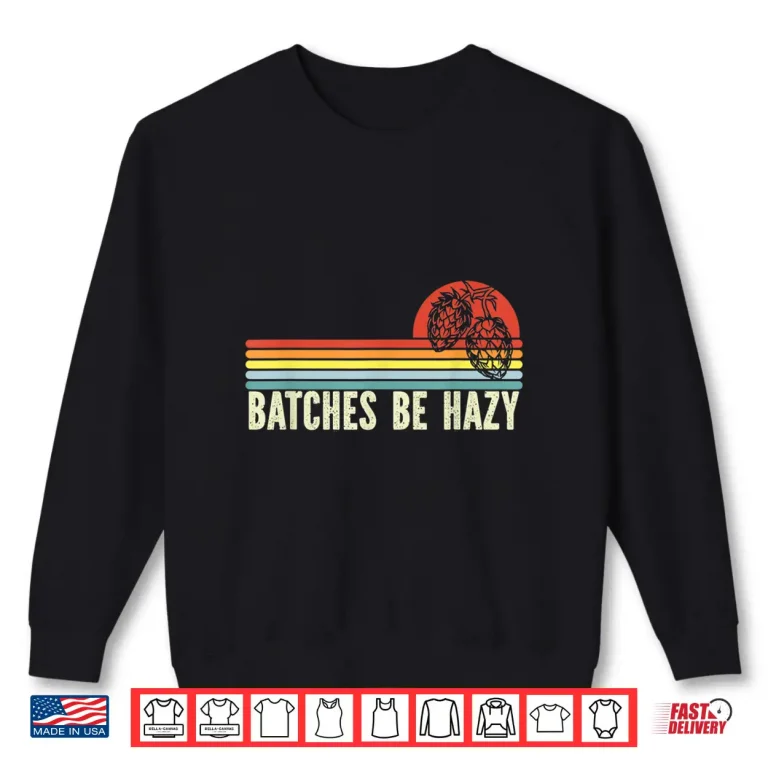 Sweatshirt Retro Craft Beer Hop Home Brewing Vintage Batches Be Hazy Shirt
