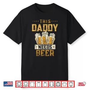 This Daddy Needs Beer Drink Pun Humor Beers Beer Dad Father Shirt