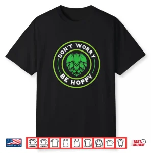 Craft Beer Don’T Worry Be Hoppy Shirt