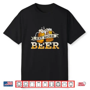 Eat More Beer   Craft Beer Lover   Beer Drinker Shirt