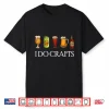 I Do Crafts Beer Brewers Home Beer Brewers I Do Crafts Beer Shirt