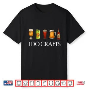 I Do Crafts Beer Brewers Home Beer Brewers I Do Crafts Beer Shirt