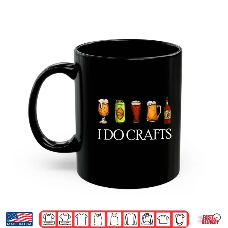 Mug I Do Crafts Beer Brewers Home Beer Brewers I Do Crafts Beer Shirt