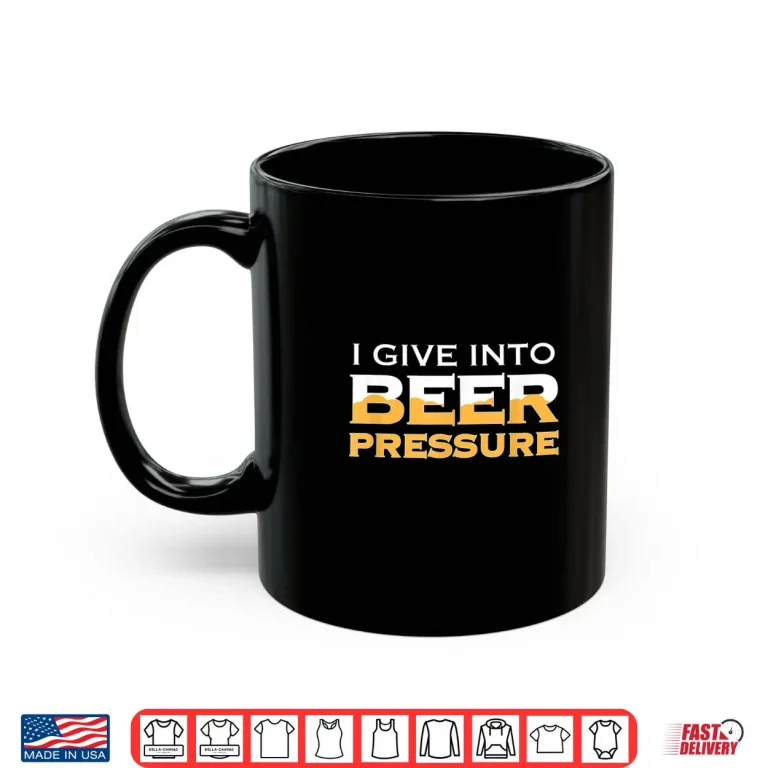 Mug I Give Into Beer Pressure Drinking Craft IPA Funny Home Brew Shirt