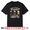 I Have A Plan For Retirement I Plan To Do Crafts Craft Beer Shirt