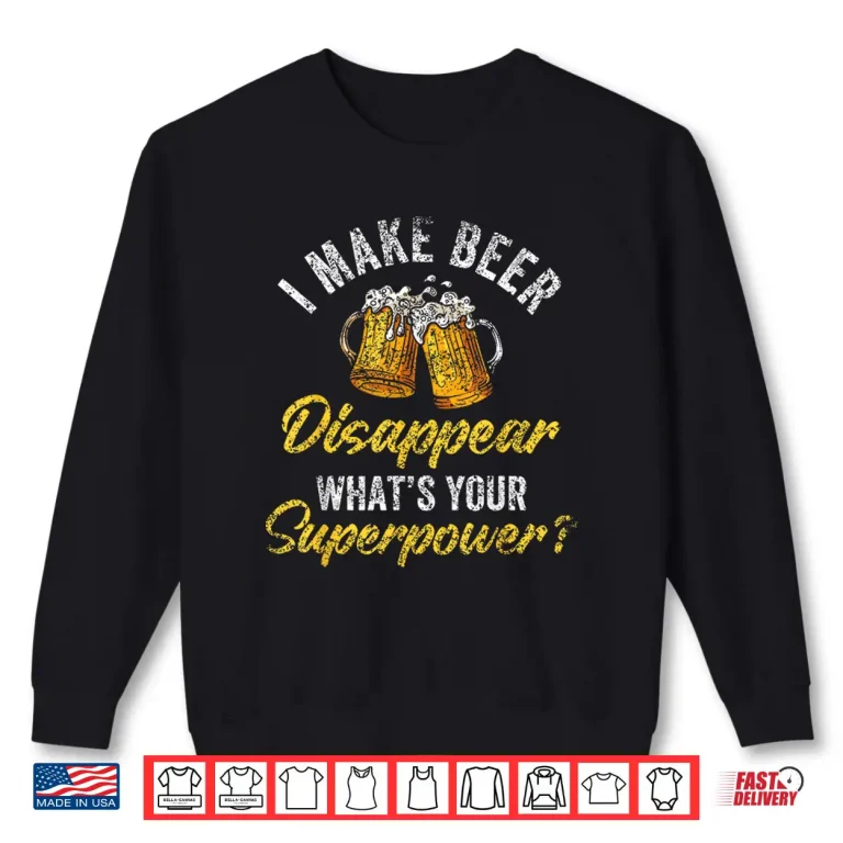 Sweatshirt I Make Beer Disappear Whats Your Superpower Beers Beer Shirt