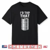 I’D Tap That Keg Funny Craft Beer Brewery Alcohol Drinking Shirt