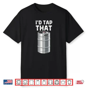 I’D Tap That Keg Funny Craft Beer Brewery Alcohol Drinking Shirt