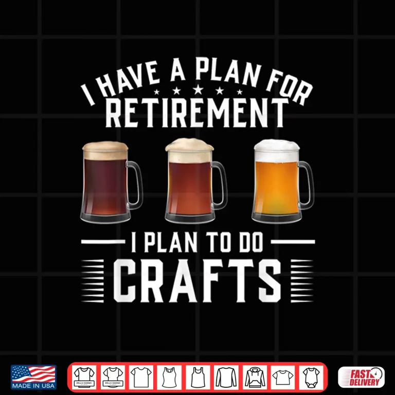Design I have a plan for Retirement I plan to do crafts Craft Beer Shirt