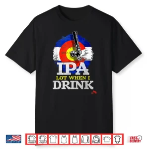 Ipa Lot When I Drink Shirt Colorado Craft Beer Gift