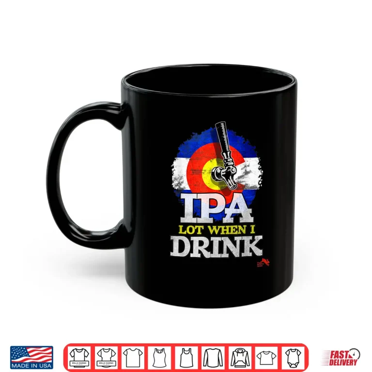 Mug IPA Lot when I Drink Shirt Colorado Craft Beer Gift