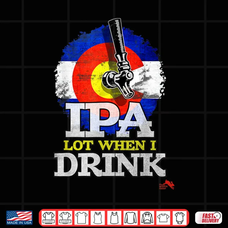 Design IPA Lot when I Drink Shirt Colorado Craft Beer Gift