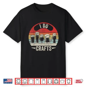 Vintage I Do Crafts Drinking Craft Beer Lover Home Brew Art Shirt