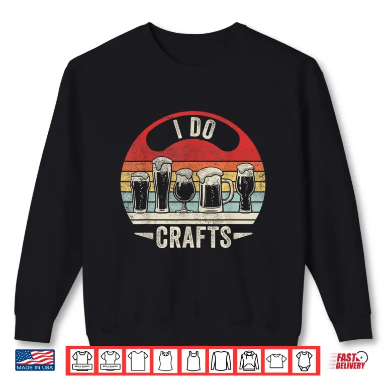 Sweatshirt Vintage I Do Crafts Drinking Craft Beer Lover Home Brew Art Shirt