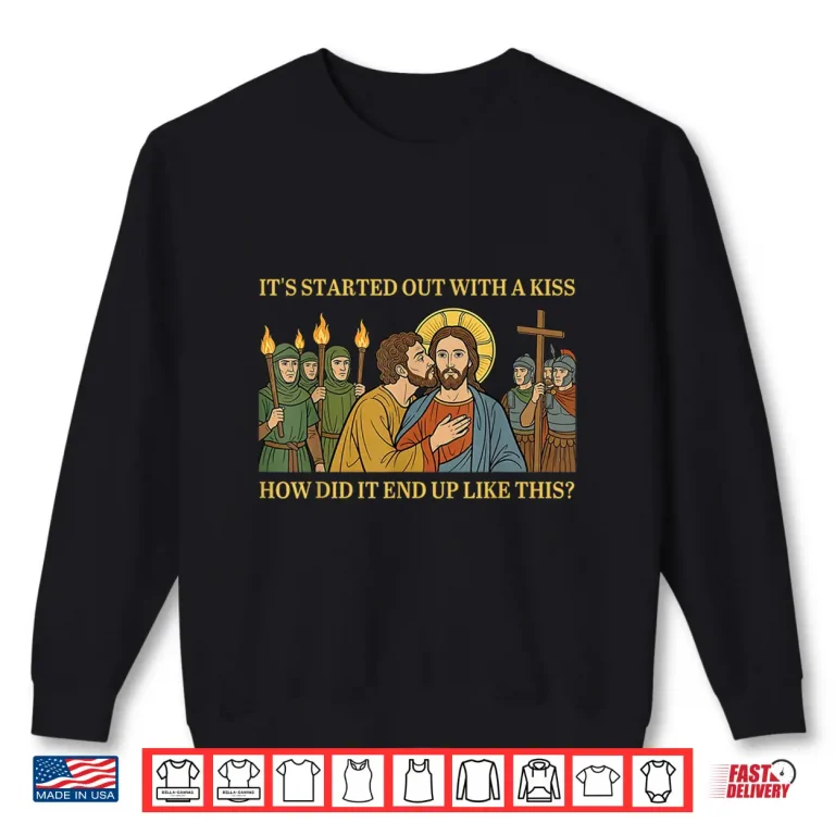 Sweatshirt It Started Out with A Kiss How Did It End Up Like This Jesus Shirt