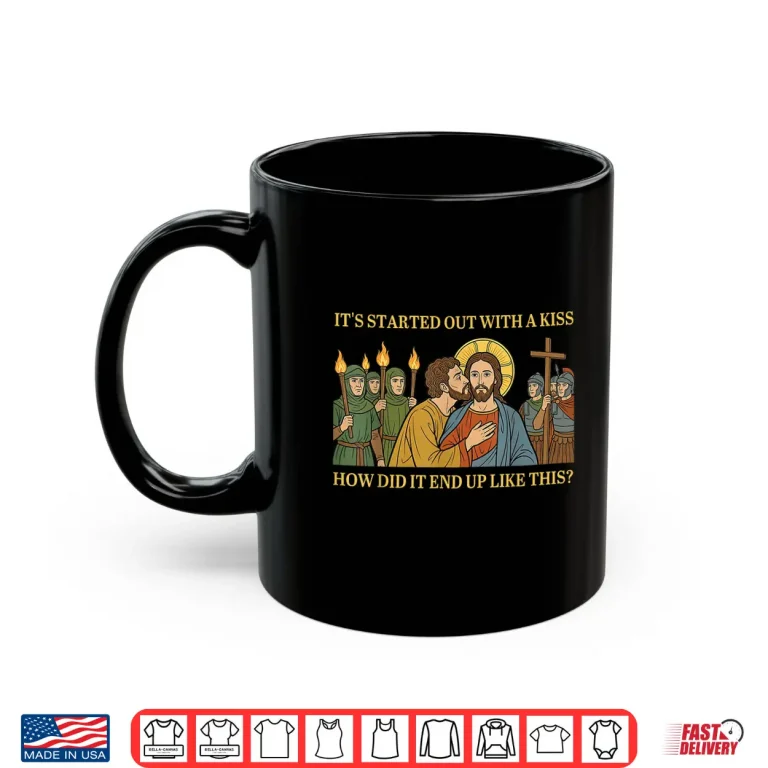 Mug It Started Out with A Kiss How Did It End Up Like This Jesus Shirt