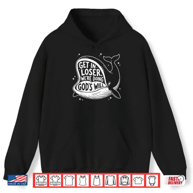 Hoodie Get In Loser Were Doing Gods Will Christian Humor Shirt