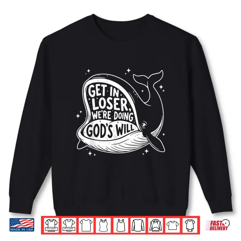 Sweatshirt Get In Loser Were Doing Gods Will Christian Humor Shirt