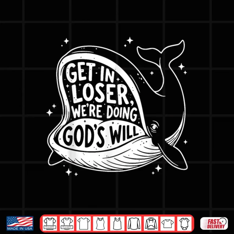 Design Get In Loser Were Doing Gods Will Christian Humor Shirt