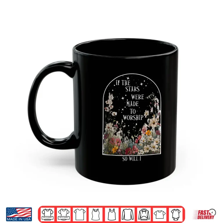 Mug If The Stars Were Made To Worship So Will I Faith Shirt