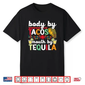 Body By Tacos Mouth By Tequila Drinker Cinco De Mayo Shirt
