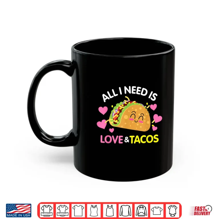 Mug All I Need Is Love And Tacos Funny Valentines Day Shirt