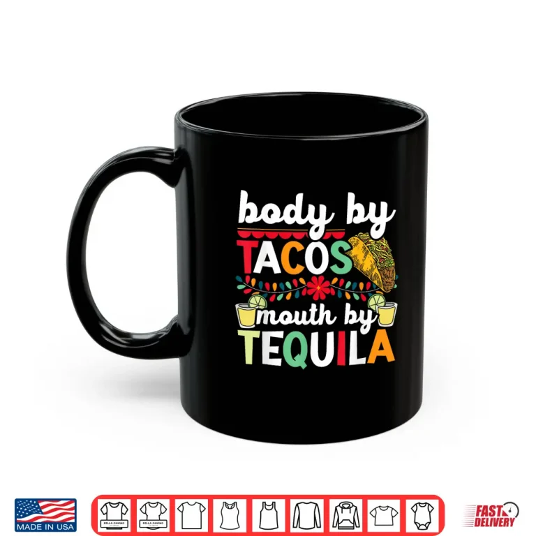 Mug Body By Tacos Mouth By Tequila Drinker Cinco de Mayo Shirt
