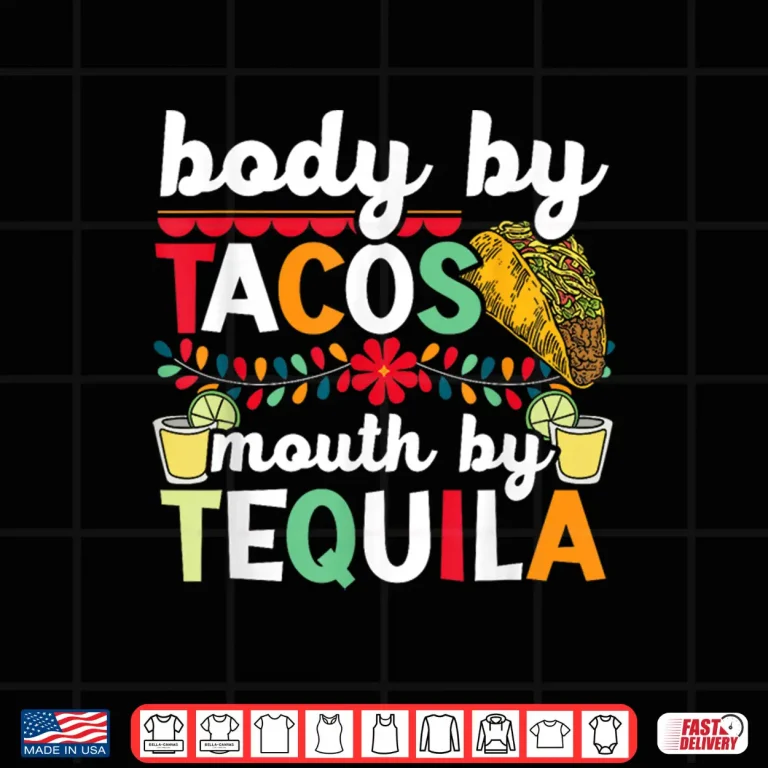 Design Body By Tacos Mouth By Tequila Drinker Cinco de Mayo Shirt