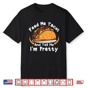 Feed Me Tacos And Tell Me I’M Pretty Girls Tacos Lover Shirt