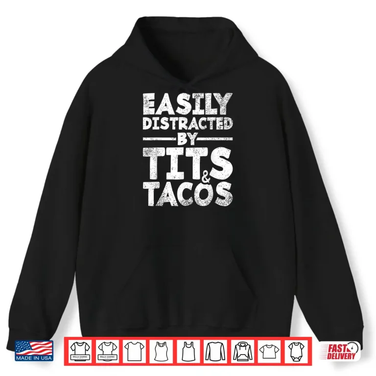 Hoodie Easily Distracted By Tits and Tacos Adult Humor Mens Gift Shirt