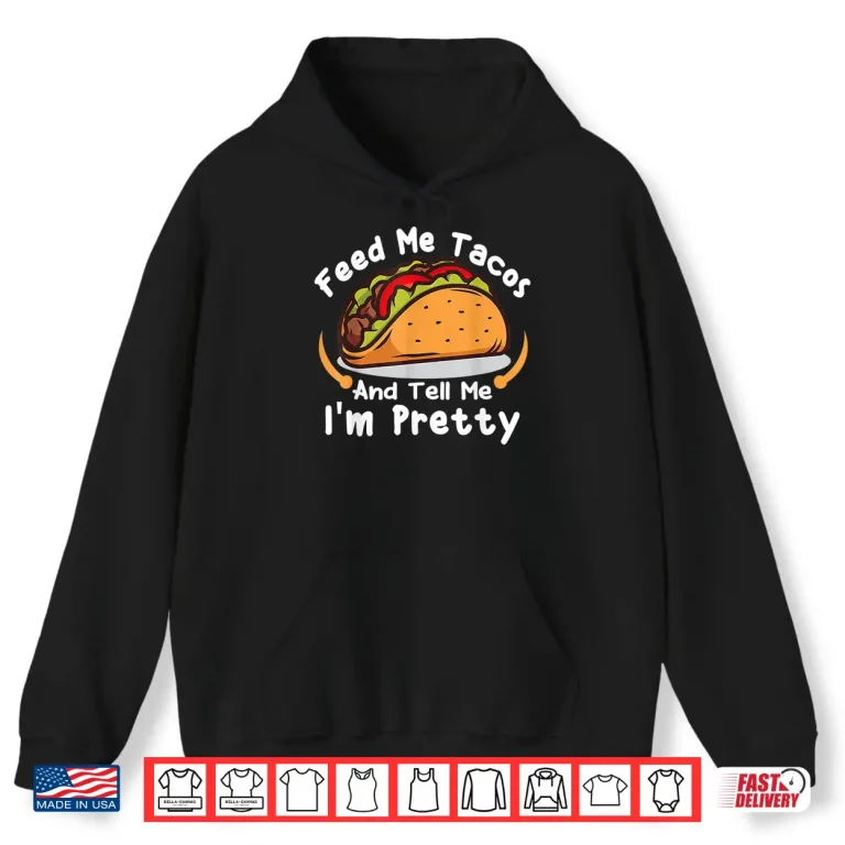 Hoodie Feed Me Tacos and Tell Me Im Pretty Girls Tacos Lover Shirt