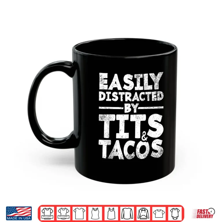 Mug Easily Distracted By Tits and Tacos Adult Humor Mens Gift Shirt