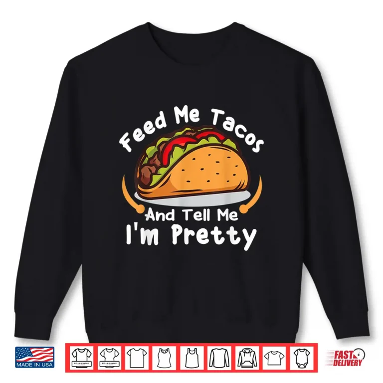 Sweatshirt Feed Me Tacos and Tell Me Im Pretty Girls Tacos Lover Shirt