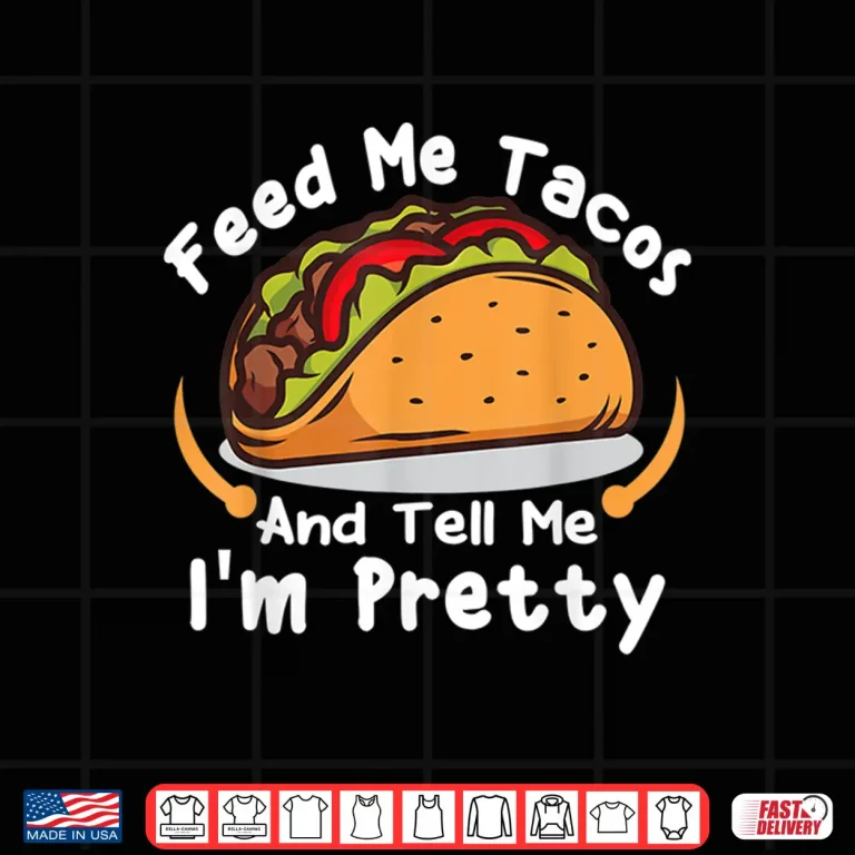 Design Feed Me Tacos and Tell Me Im Pretty Girls Tacos Lover Shirt