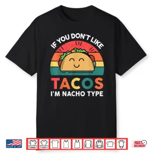 Funny Taco Gifts If You Don’T Like Tacos I’M Nacho Type Shirt