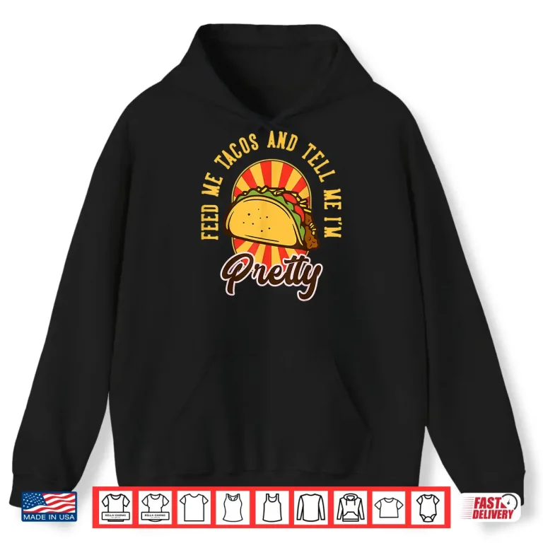 Hoodie Feed Me Tacos and Tell Me Im Pretty Shirt