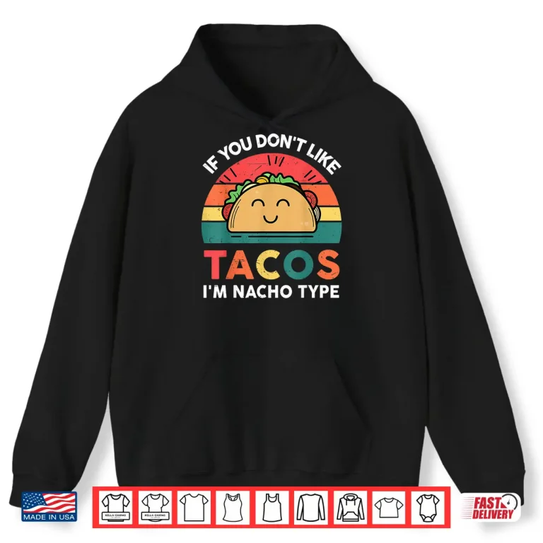 Hoodie Funny Taco Gifts If You Dont Like Tacos Im Nacho Type Shirt