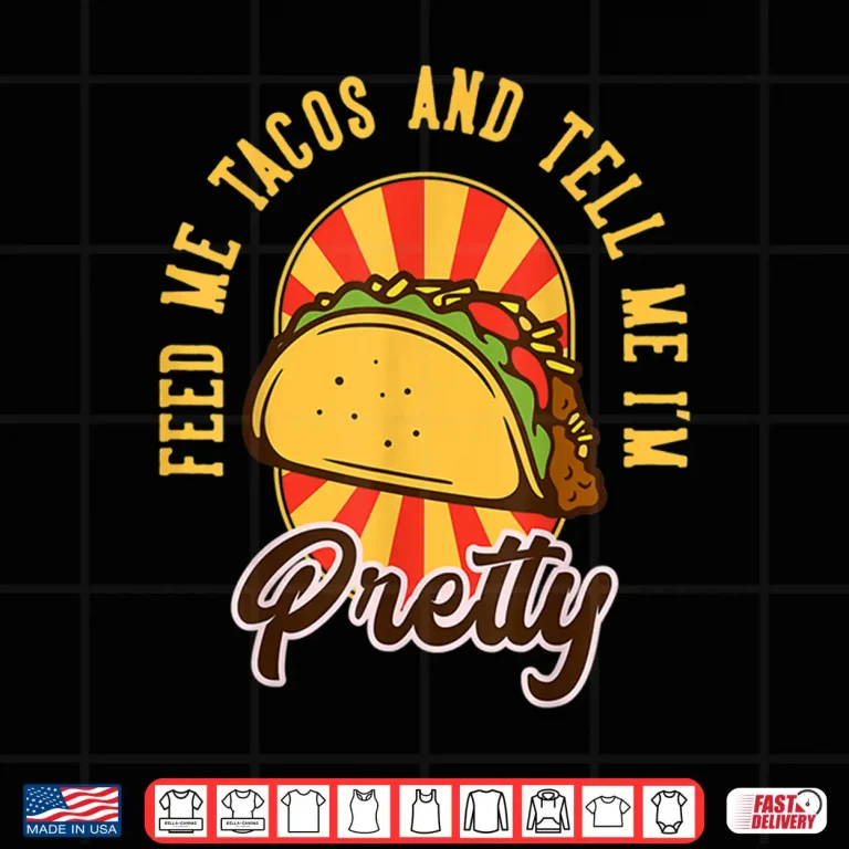 Design Feed Me Tacos and Tell Me Im Pretty Shirt